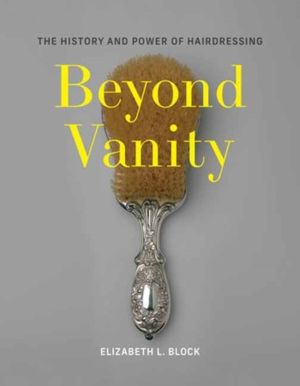 Beyond Vanity - The History and Power of Hairdressing