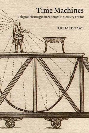 Time Machines - Telegraphic Images in Nineteenth-Century France