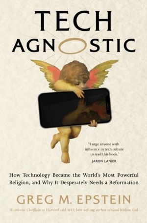 Tech Agnostic - How Technology Became the World's Most Powerful Religion, a