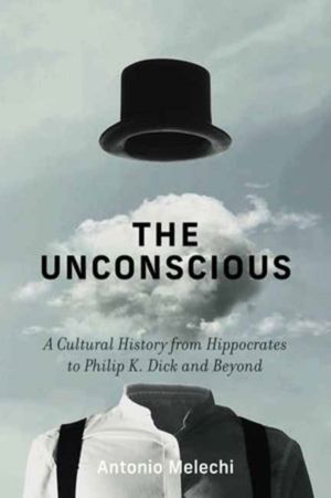 Unconscious - A Cultural History from Hippocrates to Philip K. Dick and Bey