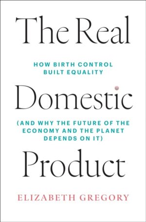 Real Domestic Product - How Birth Control Built Equality (and Why the Futur