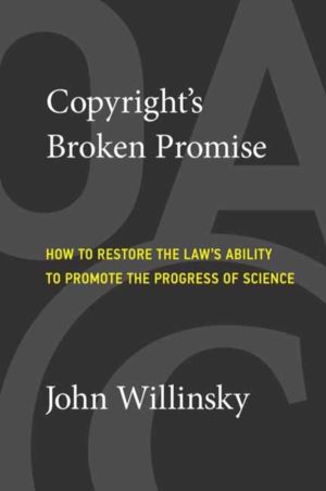 Copyright's Broken Promise - How the Law Now Impedes the 'Progress of Scien