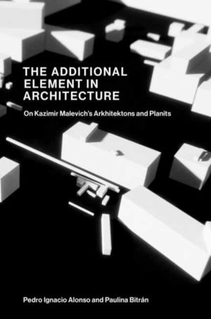 Additional Element in Architecture - On Kazimir MalevichÔÇÖs Arkhitektons a