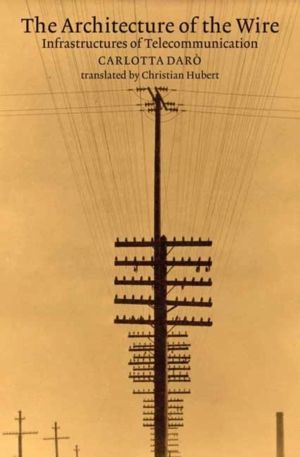 Architecture of the Wire - Infrastructures of Telecommunication