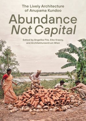 Abundance not Capital - The Lively Architecture of Anupama Kundoo