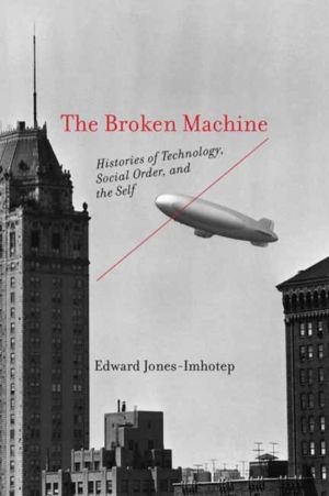 Broken Machine - Histories of Technology, Social Order, and the Self