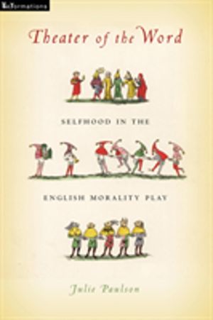 Theater of the Word - Selfhood in the English Morality Play