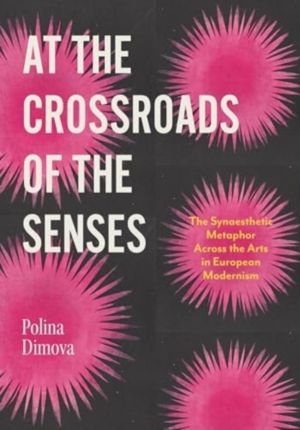 At the Crossroads of the Senses - The Synaesthetic Metaphor Across the Arts