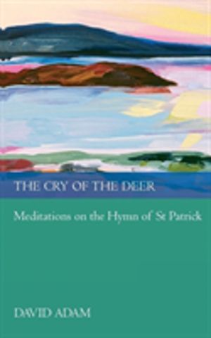Cry of the Deer - Meditations On The Hymn Of St Patrick