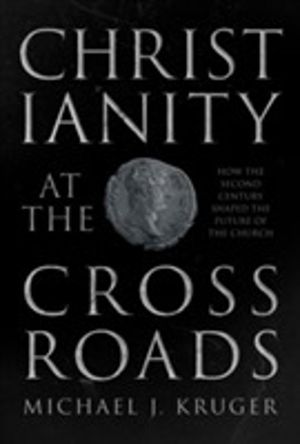 Christianity at the Crossroads - How the Second Century Shaped the Future o