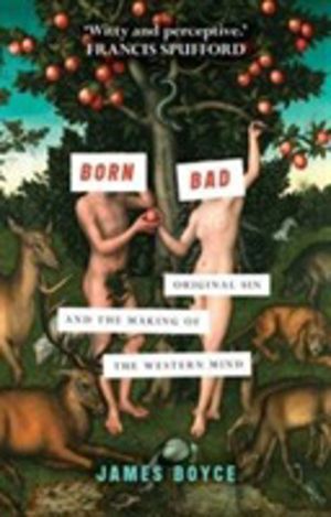 Born Bad - Original Sin and the Making of the Western Mind