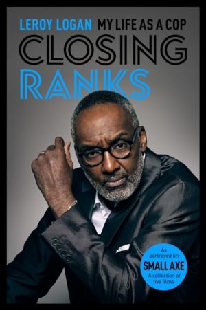 Closing Ranks - My Life as a Cop: As Portrayed on SMALL AXE, A Collection o