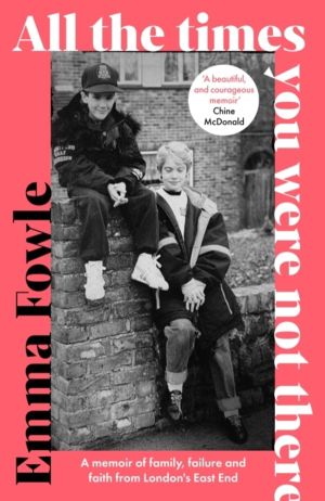 All the Times You Were Not There - A memoir of family, failure and faith fr