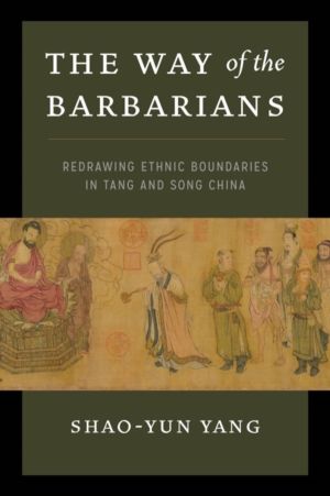 Way of the Barbarians - Redrawing Ethnic Boundaries in Tang and Song China