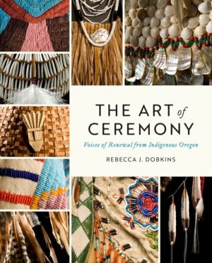 Art of Ceremony - Voices of Renewal from Indigenous Oregon