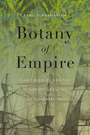 Botany of Empire - Plant Worlds and the Scientific Legacies of Colonialism