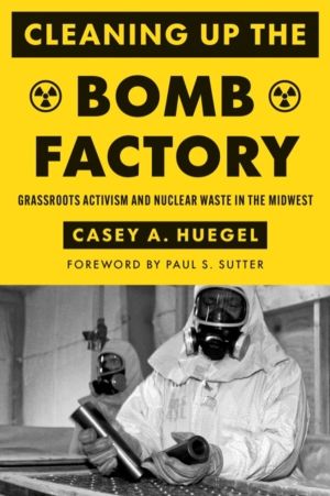 Cleaning Up the Bomb Factory - Grassroots Activism and Nuclear Waste in the