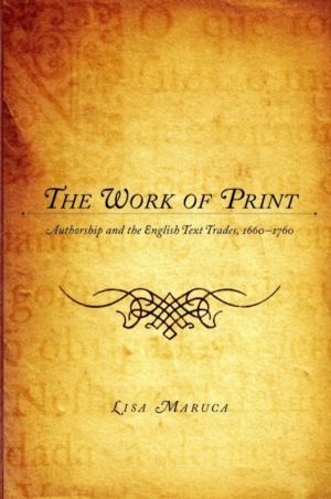 Work of Print - Authorship and the EnglishText Trades, 1660-1760