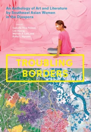Troubling Borders - An Anthology of Art and Literature by Southeast Asian W