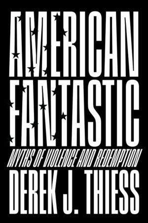 American Fantastic - Myths of Violence and Redemption
