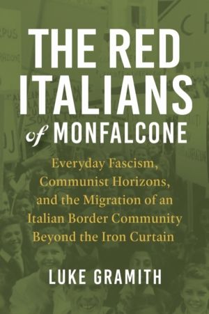 Red Italians of Monfalcone - Everyday Fascism, Communist Horizons, and the