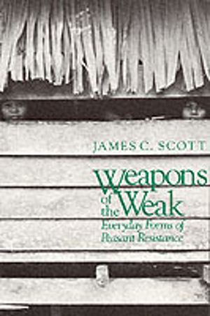 Weapons of the Weak - Everyday Forms of Peasant Resistance