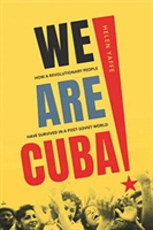 We Are Cuba! - How a Revolutionary People Have Survived in a Post-Soviet Wo