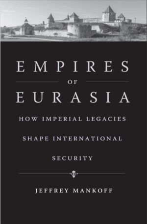 Empires of Eurasia - How Imperial Legacies Shape International Security