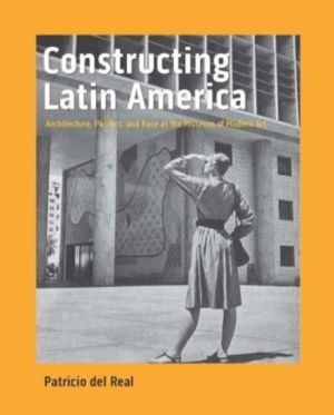Constructing Latin America - Architecture, Politics, and Race at the Museum