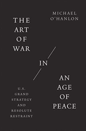 Art of War in an Age of Peace - U.S. Grand Strategy and Resolute Restraint