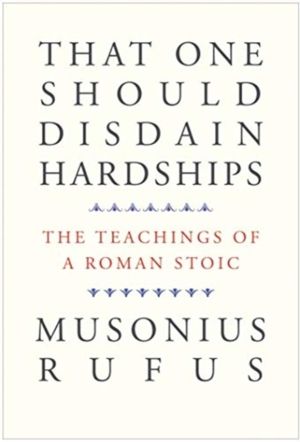 That One Should Disdain Hardships - The Teachings of a Roman Stoic