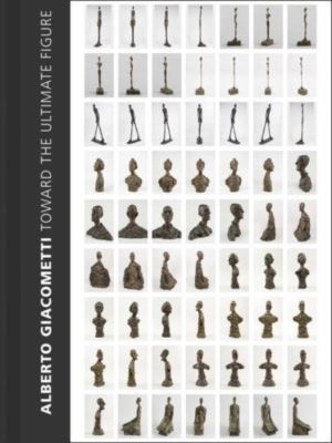 Alberto Giacometti - Toward the Ultimate Figure
