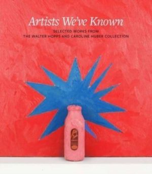Artists We've Known - Selected Works from the Walter Hopps and Caroline Hub