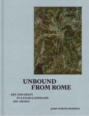 Unbound from Rome - Art and Craft in a Fluid Landscape, ca. 650-250 BCE