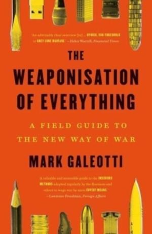 Weaponisation of Everything - A Field Guide to the New Way of War