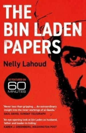Bin Laden Papers - How the Abbottabad Raid Revealed the Truth about al-Qaed