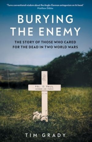 Burying the Enemy - The Story of Those who Cared for the Dead in Two World
