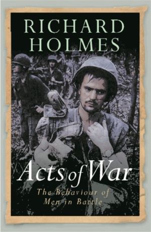 Acts of War - The Behaviour of Men in Battle