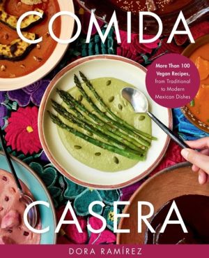 Comida Casera - More Than 100 Vegan Recipes, from Traditional to Modern Mex
