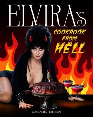 Elvira's Cookbook from Hell - Sexy, Spooky Soirees and Celebrations for Eve