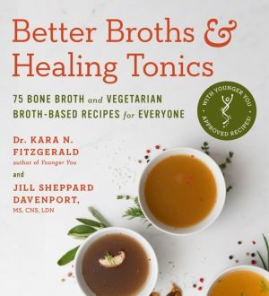 Better Broths & Healing Tonics - 75 Bone Broth and Vegetarian Broth-Based R