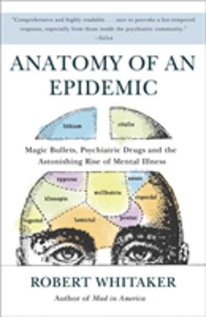 Anatomy of an Epidemic - Magic Bullets, Psychiatric Drugs, and the Astonish