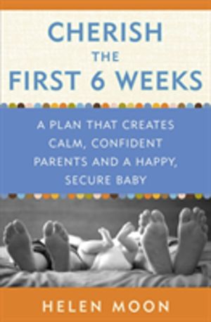 Cherish the First Six Weeks - A Plan that Creates Calm, Confident Parents a