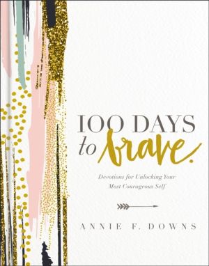100 Days to Brave - Devotions for Unlocking Your Most Courageous Self (A 10