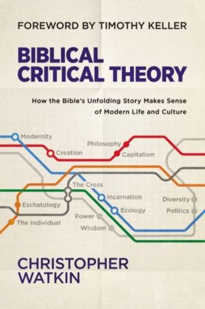 Biblical Critical Theory - How the Bible's Unfolding Story Makes Sense of M
