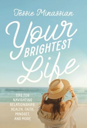 Your Brightest Life - Tips for Navigating Relationships, Health, Faith, Min