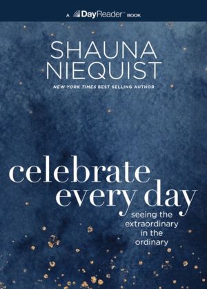 Celebrate Every Day - Seeing the Extraordinary in the Ordinary