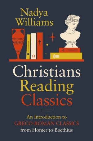 Christians Reading Classics - An Introduction to Greco-Roman Classics from