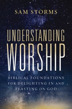 Understanding Worship - Biblical Foundations for Delighting in and Feasting