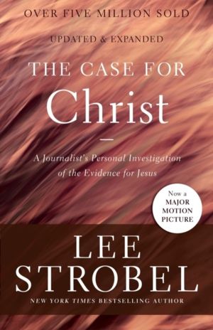 Case for Christ - A Journalist's Personal Investigation of the Evidence for